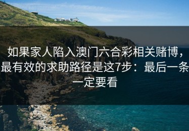 如果家人陷入澳门六合彩相关赌博，最有效的求助路径是这7步：最后一条一定要看