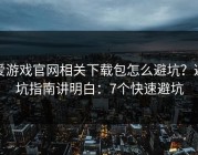 爱游戏官网相关下载包怎么避坑？避坑指南讲明白：7个快速避坑